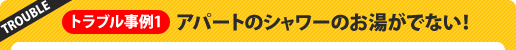 アパートのシャワーのお湯がでない！